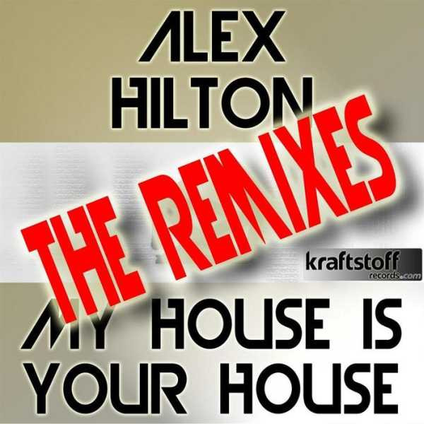 Alex Hilton - My House Is Your House (The Remixes)